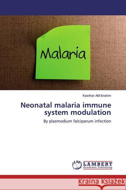 Neonatal malaria immune system modulation : By plasmodium falciparum infection Ibrahim, Kawthar AM 9783659783722 LAP Lambert Academic Publishing - książka