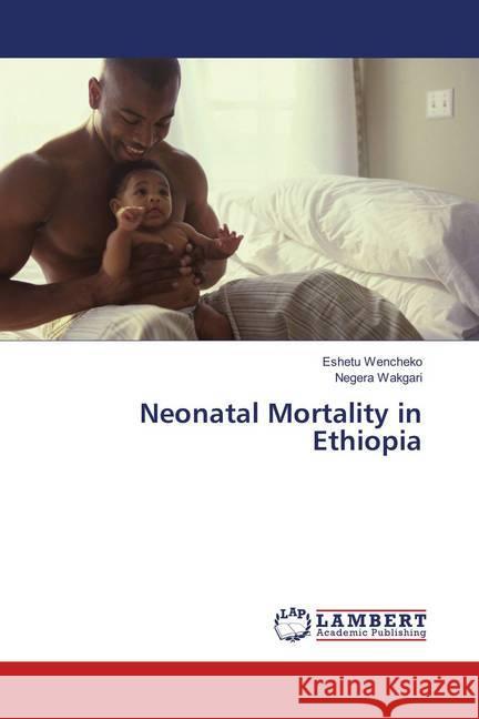 Neonatal Mortality in Ethiopia Wencheko, Eshetu; Wakgari, Negera 9783659899331 LAP Lambert Academic Publishing - książka