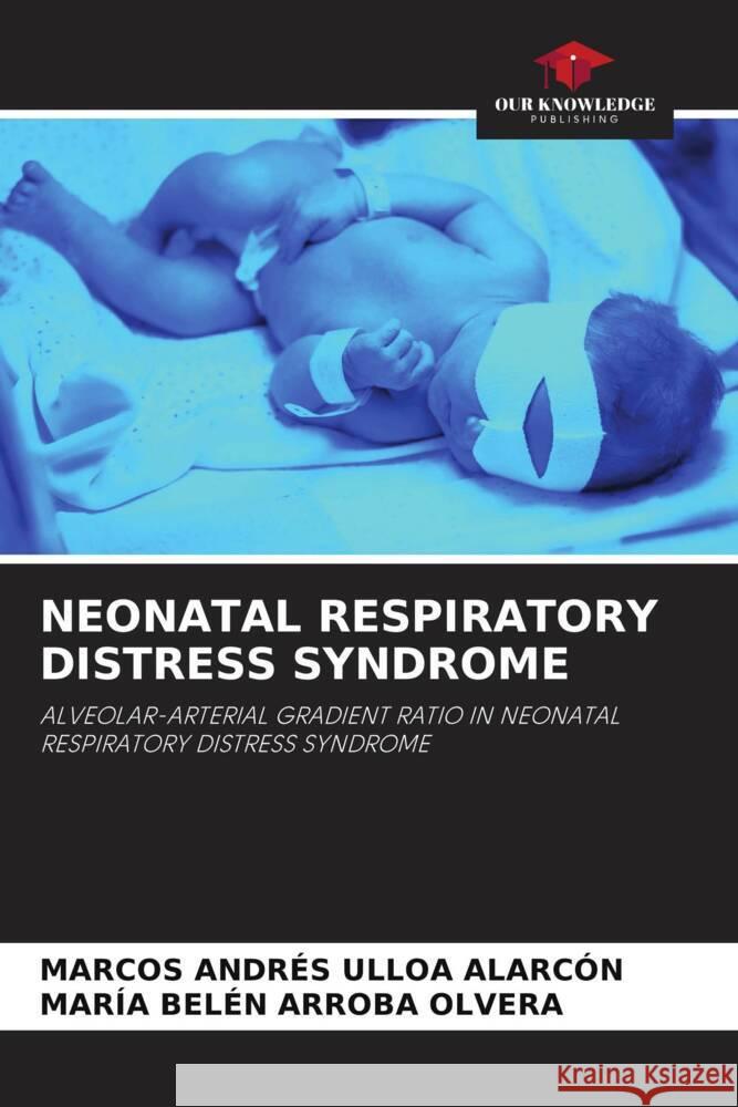 NEONATAL RESPIRATORY DISTRESS SYNDROME Ulloa Alarcón, Marcos Andrés, Arroba Olvera, María Belén 9786204581255 Our Knowledge Publishing - książka
