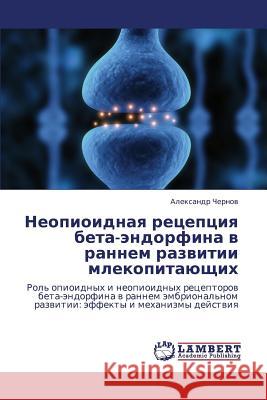 Neopioidnaya Retseptsiya Beta-Endorfina V Rannem Razvitii Mlekopitayushchikh Chernov Aleksandr 9783659357428 LAP Lambert Academic Publishing - książka