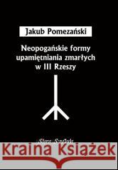 Neopogańskie formy upamiętniania zmarłych... Jakub Pomezański 9788396483751 Stara Szuflada - książka