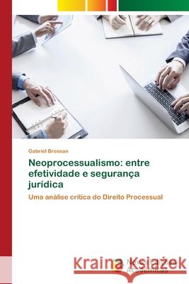 Neoprocessualismo: entre efetividade e segurança jurídica Bressan, Gabriel 9783639751734 Novas Edicoes Academicas - książka