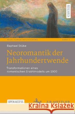 Neoromantik Der Jahrhundertwende: Transformationen Eines Romantischen Erzählmodells Um 1900 Stübe, Raphael 9783662662885 J.B. Metzler - książka