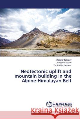 Neotectonic uplift and mountain building in the Alpine-Himalayan Belt Trifonov Vladimir                        Sokolov Sergey                           Bachmanov Dmitry 9783659617485 LAP Lambert Academic Publishing - książka