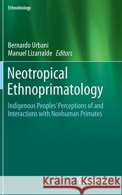 Neotropical Ethnoprimatology: Indigenous Peoples' Perceptions of and Interactions with Nonhuman Primates Urbani, Bernardo 9783030275037 Springer - książka