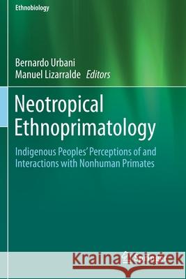 Neotropical Ethnoprimatology: Indigenous Peoples' Perceptions of and Interactions with Nonhuman Primates Bernardo Urbani Manuel Lizarralde 9783030275068 Springer - książka