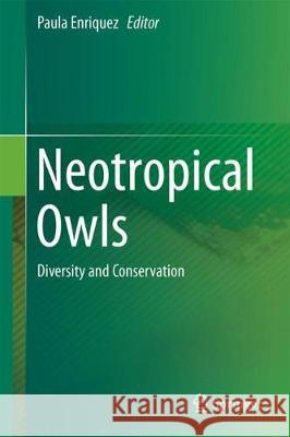 Neotropical Owls: Diversity and Conservation Enriquez, Paula L. 9783319571072 Springer - książka