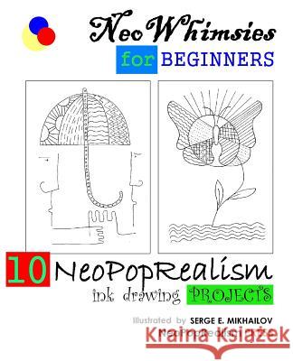 NeoWhimsies for Beginners: 10 NeoPopRealism Ink Drawing Projects Neopoprealism Press, Serge E Mikhailov 9780615645087 Neopoprealism Press - książka