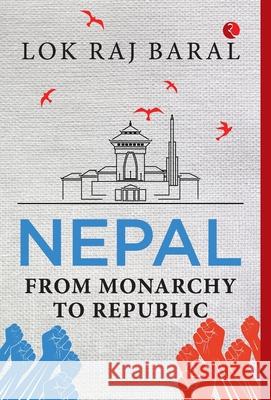 NEPAL: FROM MONARCHY TO REPUBLIC LOK RAJ BARAL 9789357025843 Rupa Publications India Pvt. Ltd - książka