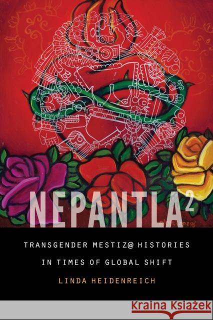Nepantla Squared: Transgender Mestiz@ Histories in Times of Global Shift Heidenreich, Linda 9781496221964 University of Nebraska Press - książka