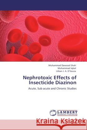 Nephrotoxic Effects of Insecticide Diazinon Shah, Muhammad Dawood, Iqbal, Mohammad, D'Souza, Urban J. A. 9783846502372 LAP Lambert Academic Publishing - książka