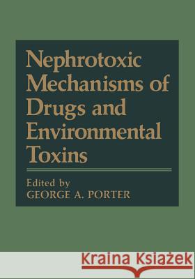 Nephrotoxic Mechanisms of Drugs and Environmental Toxins George A. Porter 9781468442168 Springer - książka