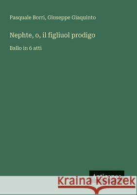 Nephte, o, il figliuol prodigo: Ballo in 6 atti Pasquale Borri Giuseppe Giaquinto 9783563205303 Antigonos Verlag - książka