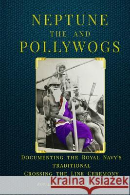 Neptune and the Pollywogs: Documenting the Royal Navy's Traditional Crossing the Line Ceremony Paul White 9781091204584 Independently Published - książka