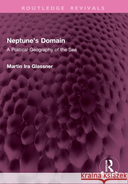 Neptune's Domain: A Political Geography of the Sea Martin Ira Glassner 9781032772998 Routledge - książka