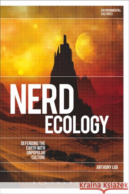 Nerd Ecology: Defending the Earth with Unpopular Culture Anthony Lioi Greg Garrard Richard Kerridge 9781350066892 Bloomsbury Academic - książka