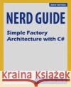 Nerd Guide Simple Factory Architecture with C# Daniel Dia 9781483933504 Createspace Independent Publishing Platform