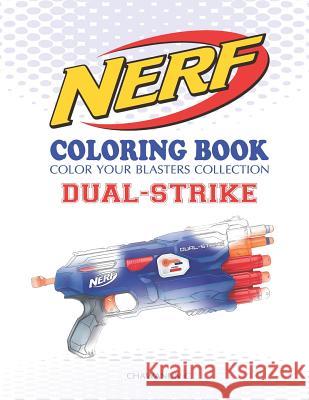 Nerf Coloring Book: Dual-Strike: Color Your Blasters Collection, N-Strike Elite, Nerf Guns Coloring Book Chawanun C 9781790746644 Independently Published - książka