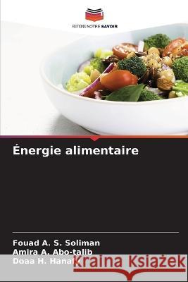 Énergie alimentaire Fouad A S Soliman, Amira A Abo-Talib, Doaa H Hanafy 9786205245071 Editions Notre Savoir - książka