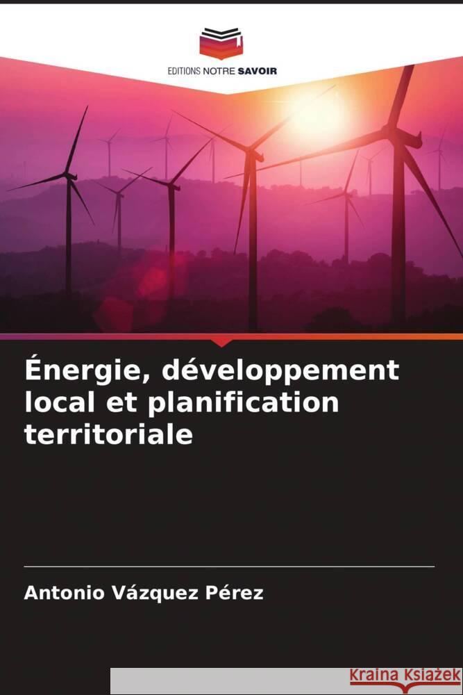 ?nergie, d?veloppement local et planification territoriale Antonio V?zque 9786207975075 Editions Notre Savoir - książka