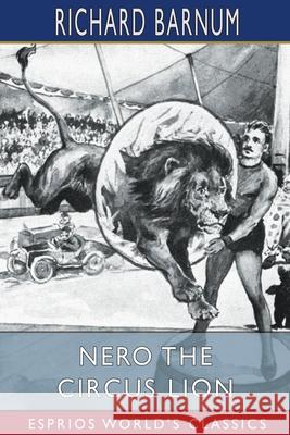 Nero the Circus Lion (Esprios Classics) Richard Barnum 9781034944553 Blurb - książka