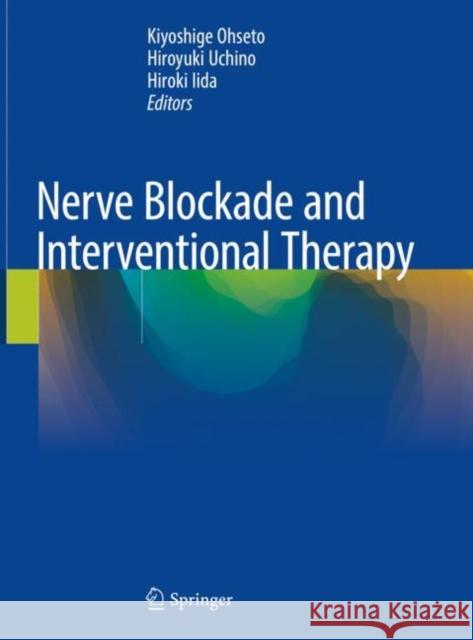 Nerve Blockade and Interventional Therapy Kiyoshige Ohseto Hiroyuki Uchino Hiroki Iida 9784431546597 Springer - książka