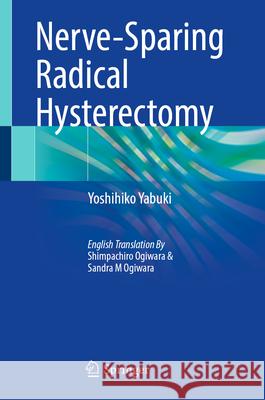 Nerve-Sparing Radical Hysterectomy Yoshihiko Yabuki 9789819671939 Springer - książka