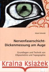 Nervenfaserschicht-Dickenmessung am Auge : Grundlagen und Technik von Ellipsometrie und Topographie Schmidt, Eckart 9783639046595 VDM Verlag Dr. Müller - książka