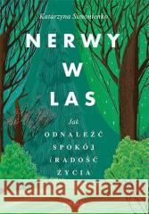 Nerwy w las. Jak odnaleźć spokój i radość życia Katarzyna Simonienko 9788328373129 Sensus - książka