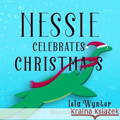 Nessie Celebrates Christmas: A Picture Book Isla Wynter   9781916151543 Peryton Press - książka