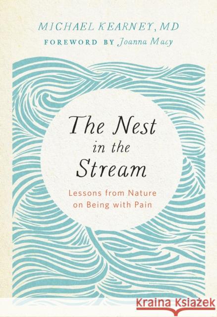 Nest in the Stream: Lessons from Nature on Being with Pain Michael Kearney, M.D. 9781946764003 Parallax Press - książka