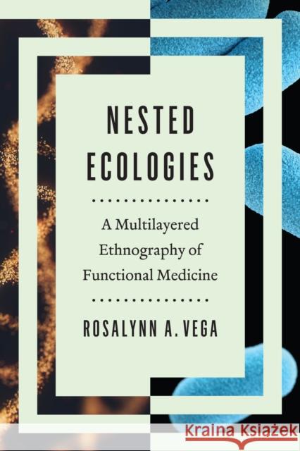 Nested Ecologies: A Multilayered Ethnography of Functional Medicine Rosalynn A. Vega 9781477326862 University of Texas Press - książka