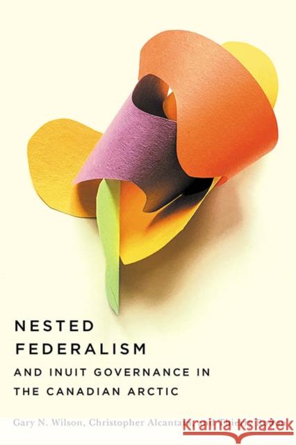 Nested Federalism and Inuit Governance in the Canadian Arctic Gary Wilson Gary N. Wilson 9780774863070 University of British Columbia Press - książka