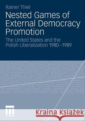 Nested Games of External Democracy Promotion: The United States and the Polish Liberalization 1980-1989 Thiel, Rainer 9783531177694 VS Verlag - książka
