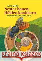 Nester bauen, Höhlen knabbern : Wie Insekten für ihre Kinder sorgen. Ausgezeichnet mit dem Deutschen Jugendliteraturpreis 2005, Kategorie Sachbuch Möller, Anne   9783715204864 Atlantis, Orell Füssli - książka
