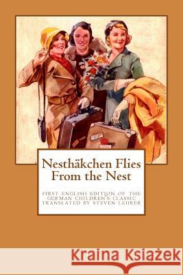 Nesthaekchen Flies From the Nest: First English Edition of the German Children's Classic Translated, introduced, and annotated by Steven Lehrer Lehrer, Steven 9781530084630 Createspace Independent Publishing Platform - książka