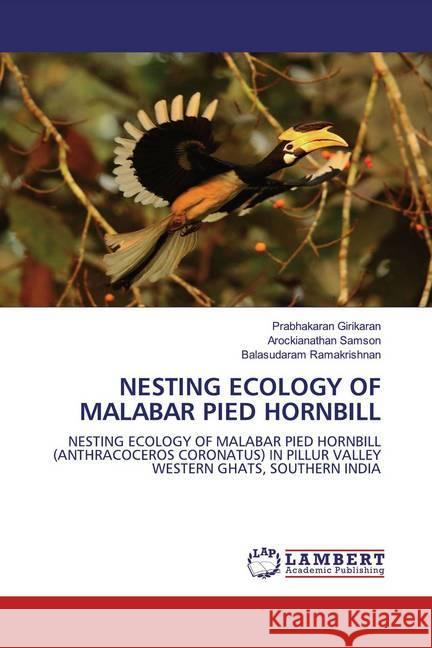 NESTING ECOLOGY OF MALABAR PIED HORNBILL : NESTING ECOLOGY OF MALABAR PIED HORNBILL (ANTHRACOCEROS CORONATUS) IN PILLUR VALLEY WESTERN GHATS, SOUTHERN INDIA Girikaran, Prabhakaran; Samson, Arockianathan; Ramakrishnan, Balasudaram 9786200589408 LAP Lambert Academic Publishing - książka