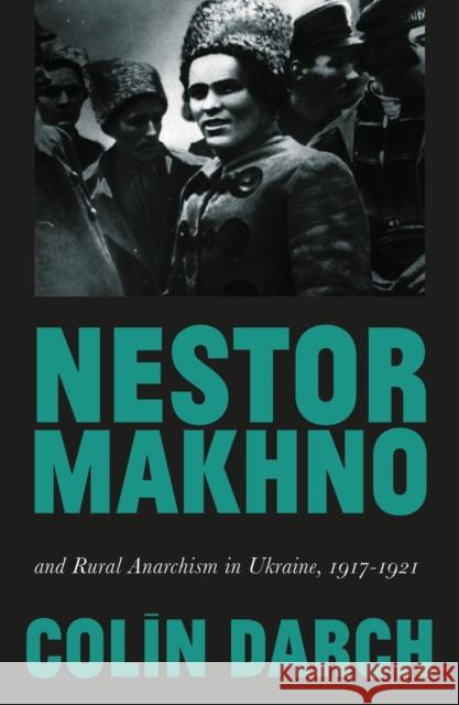 Nestor Makhno and Rural Anarchism in Ukraine, 1917-1921 Colin Darch 9780745338873 Pluto Press - książka