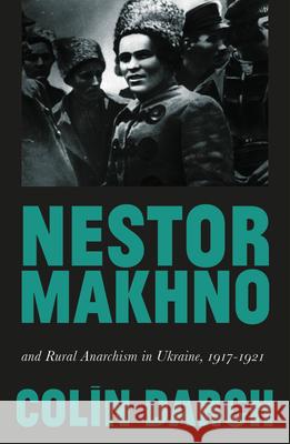 Nestor Makhno and Rural Anarchism in Ukraine, 1917-1921 Colin Darch 9780745338880 Pluto Press (UK) - książka