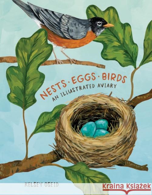 Nests, Eggs, Birds: An Illustrated Aviary Oseid, Kelsey 9780399581854 Ten Speed Press - książka