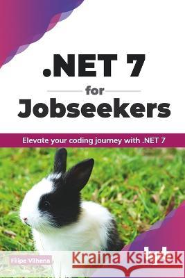 .NET 7 for Jobseekers: Elevate your coding journey with .NET 7 (English Edition) Filipe Vilhena 9789355518224 Bpb Publications - książka