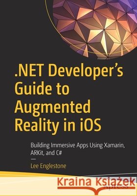 .Net Developer's Guide to Augmented Reality in IOS: Building Immersive Apps Using Xamarin, Arkit, and C# Englestone, Lee 9781484267691 Apress - książka
