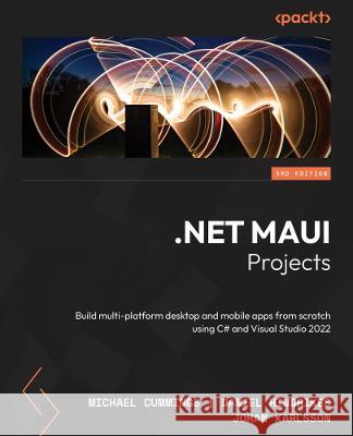 .NET MAUI Projects - Third Edition: Build multi-platform desktop and mobile apps from scratch using C# and Visual Studio 2022 Michael Cummings Daniel Hindrikes Johan Karlsson 9781837634910 Packt Publishing - książka