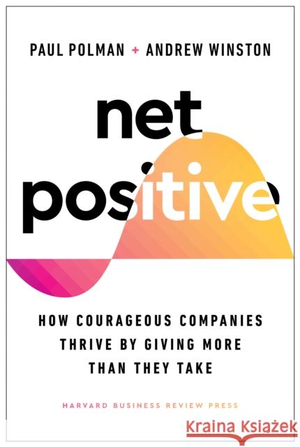 Net Positive: How Courageous Companies Thrive by Giving More Than They Take Paul Polman Andrew Winston 9781647821302 Harvard Business Review Press - książka