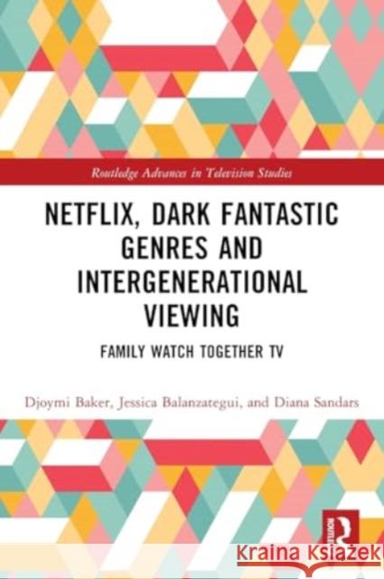 Netflix, Dark Fantastic Genres and Intergenerational Viewing: Family Watch Together TV Djoymi Baker Jessica Balanzategui Diana Sandars 9781032121888 Taylor & Francis Ltd - książka