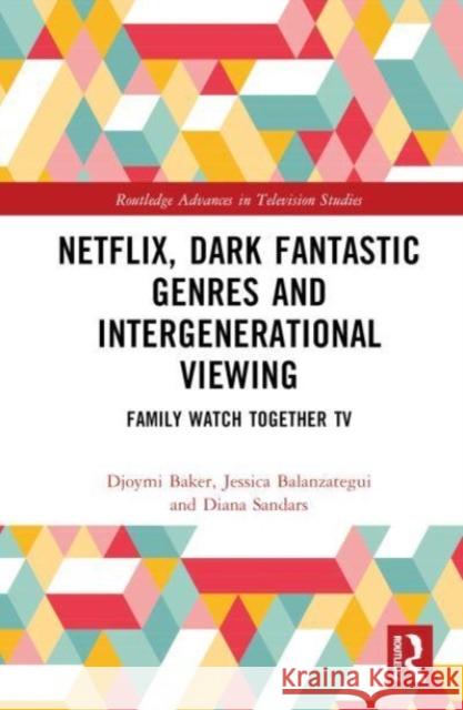 Netflix, Dark Fantastic Genres and Intergenerational Viewing: Family Watch Together TV Djoymi Baker Diana Sandars Jessica Balanzategui 9781032121895 Routledge - książka