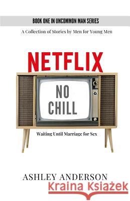 Netflix, No Chill: Waiting Until Marriage for Sex Ashley Anderson 9780578487755 R. R. Bowker - książka