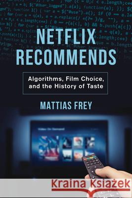 Netflix Recommends: Algorithms, Film Choice, and the History of Taste Mattias Frey 9780520382381 University of California Press - książka