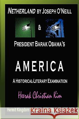 Netherland by Joseph O'Neill & President Barak Obama's AMERICA: A Historical-Literary Examination Heerak Christian Kim 9781596890961 The Hermit Kingdom Press - książka