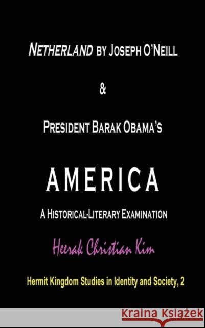 Netherland by Joseph O'Neill & President Barak Obama's America: A Historical-Literary Examination (Hardcover) Kim, H. C. (Heerak Christian) 9781596890947 Hermit Kingdom Press - książka